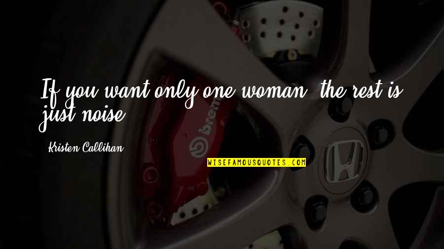 Kristen Callihan Quotes By Kristen Callihan: If you want only one woman, the rest Kristen Callihan Quotes By Kristen Callihan: If you want only one woman, the rest
