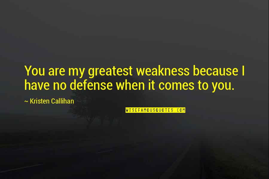 Kristen Callihan Quotes By Kristen Callihan: You are my greatest weakness because I have Kristen Callihan Quotes By Kristen Callihan: You are my greatest weakness because I have