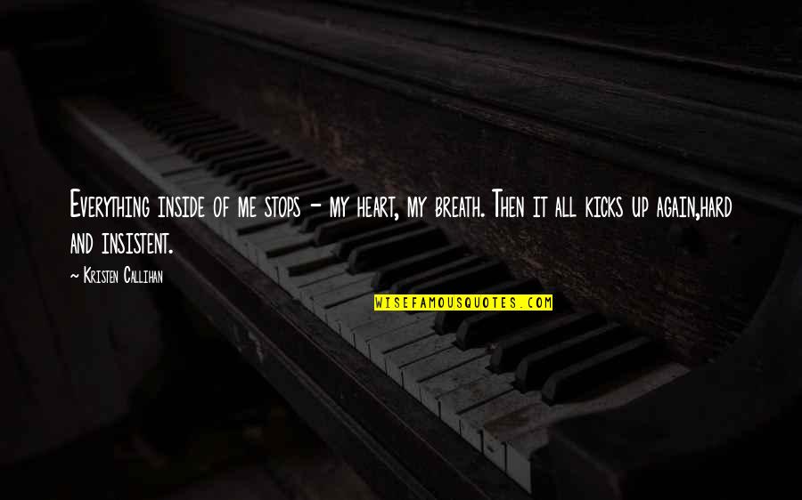 Kristen Callihan Quotes By Kristen Callihan: Everything inside of me stops - my heart, Kristen Callihan Quotes By Kristen Callihan: Everything inside of me stops - my heart,