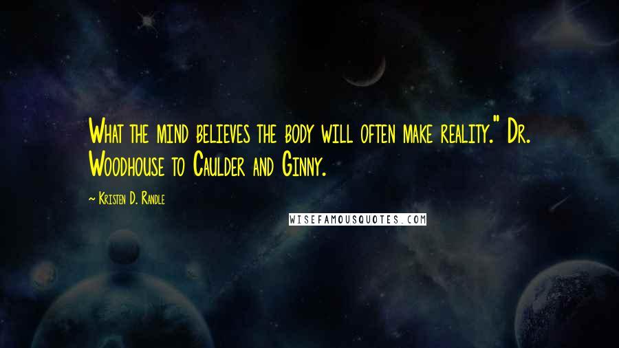 Kristen D. Randle quotes: What the mind believes the body will often make reality." Dr. Woodhouse to Caulder and Ginny.
