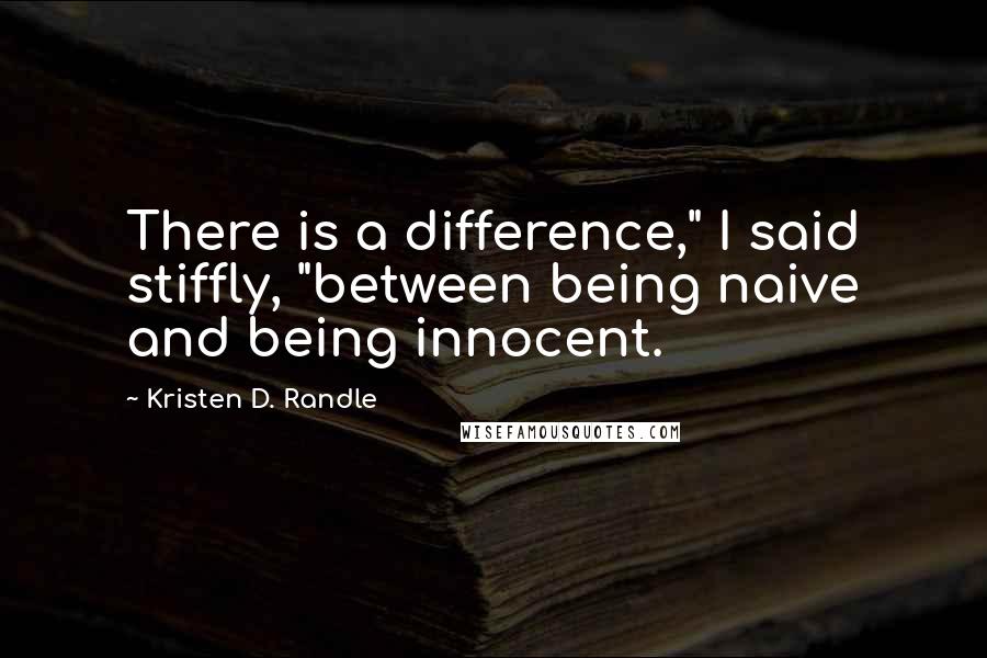 Kristen D. Randle quotes: There is a difference," I said stiffly, "between being naive and being innocent.