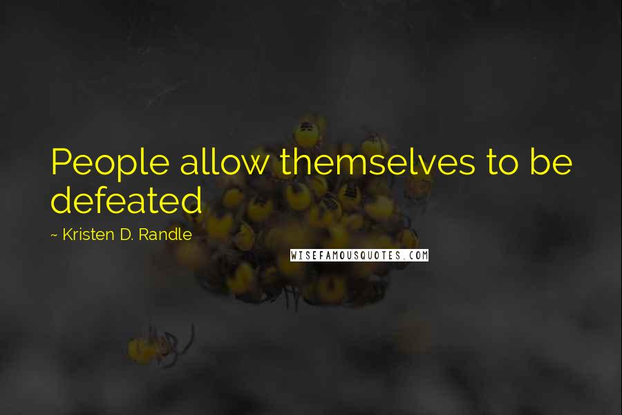 Kristen D. Randle quotes: People allow themselves to be defeated