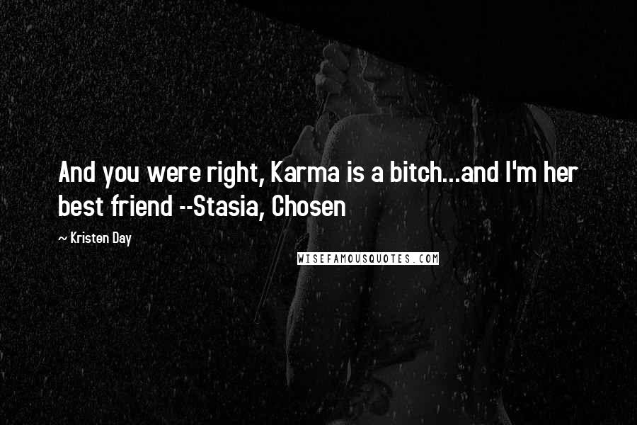 Kristen Day quotes: And you were right, Karma is a bitch...and I'm her best friend --Stasia, Chosen