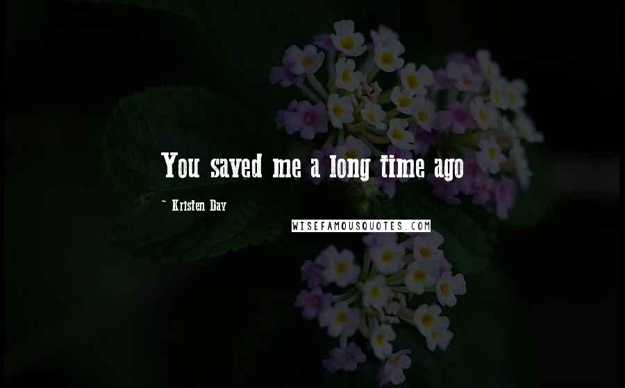 Kristen Day quotes: You saved me a long time ago