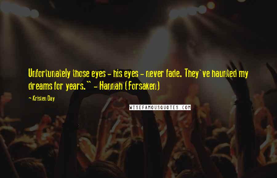 Kristen Day quotes: Unfortunately those eyes - his eyes - never fade. They've haunted my dreams for years." - Hannah (Forsaken)
