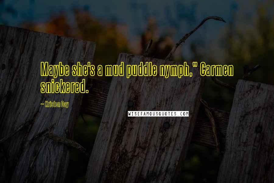 Kristen Day quotes: Maybe she's a mud puddle nymph," Carmen snickered.