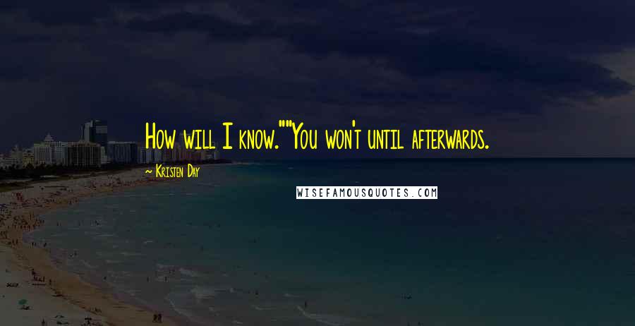 Kristen Day quotes: How will I know.""You won't until afterwards.
