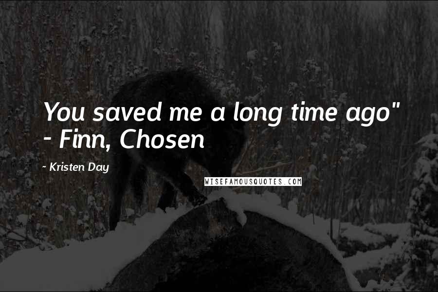 Kristen Day quotes: You saved me a long time ago" - Finn, Chosen