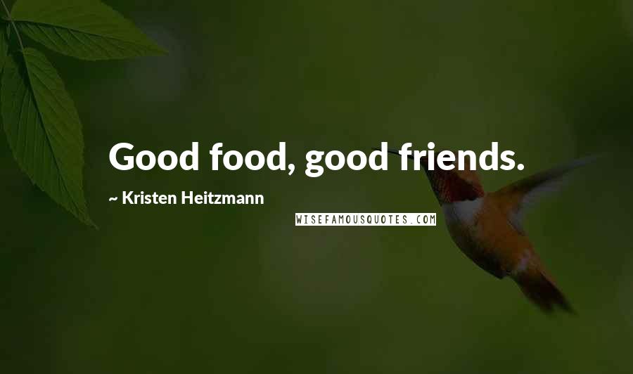 Kristen Heitzmann quotes: Good food, good friends.