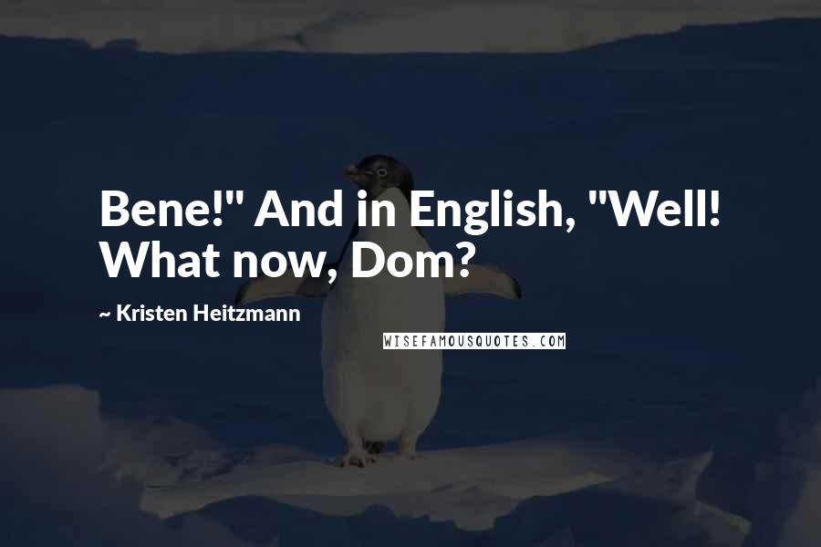 Kristen Heitzmann quotes: Bene!" And in English, "Well! What now, Dom? Kristen Heitzmann quotes: Bene!" And in English, "Well! What now, Dom?