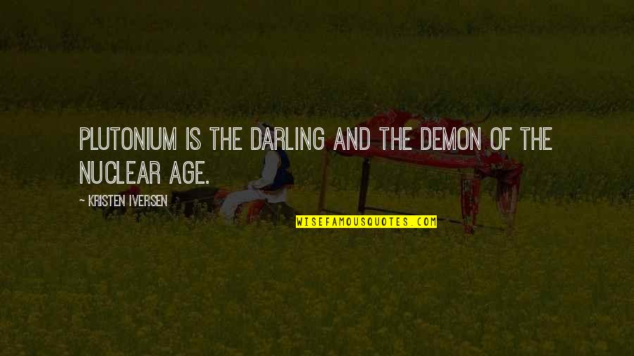 Kristen Iversen Quotes By Kristen Iversen: Plutonium is the darling and the demon of