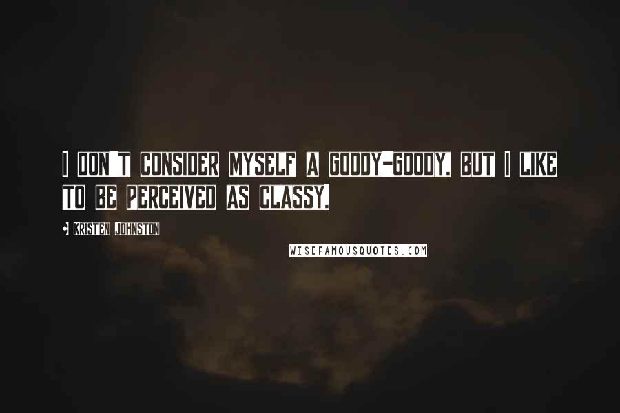 Kristen Johnston quotes: I don't consider myself a goody-goody, but I like to be perceived as classy.