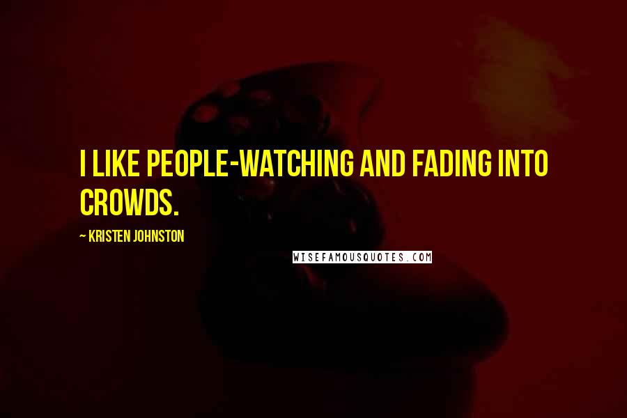 Kristen Johnston quotes: I like people-watching and fading into crowds.