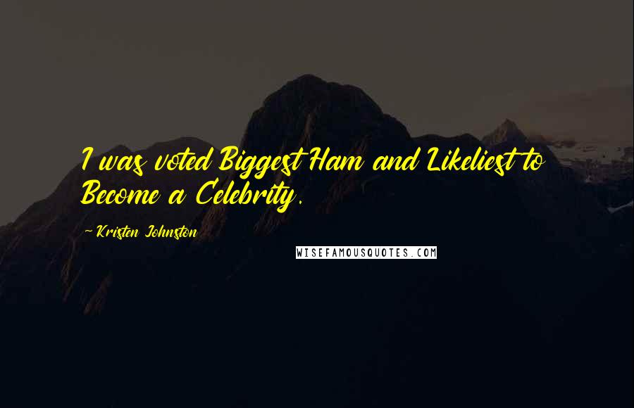 Kristen Johnston quotes: I was voted Biggest Ham and Likeliest to Become a Celebrity.