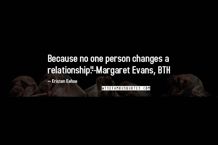 Kristen Kehoe quotes: Because no one person changes a relationship."--Margaret Evans, BTH