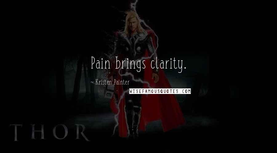 Kristen Painter quotes: Pain brings clarity.