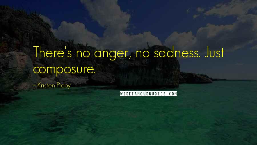 Kristen Proby quotes: There's no anger, no sadness. Just composure.