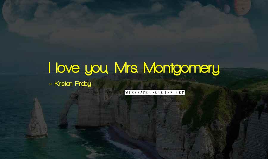 Kristen Proby quotes: I love you, Mrs. Montgomery.
