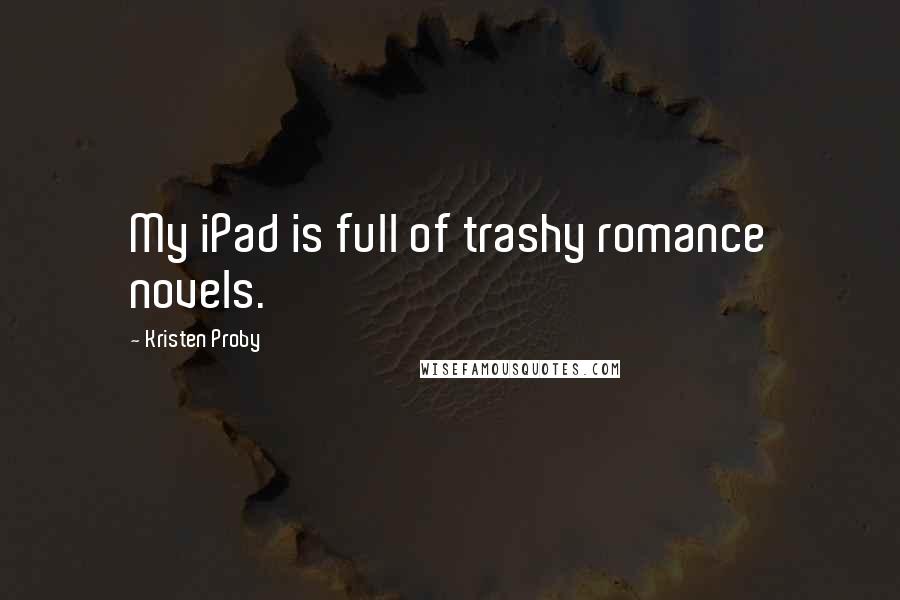 Kristen Proby quotes: My iPad is full of trashy romance novels.