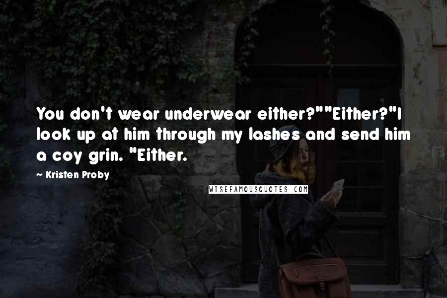 Kristen Proby quotes: You don't wear underwear either?""Either?"I look up at him through my lashes and send him a coy grin. "Either.
