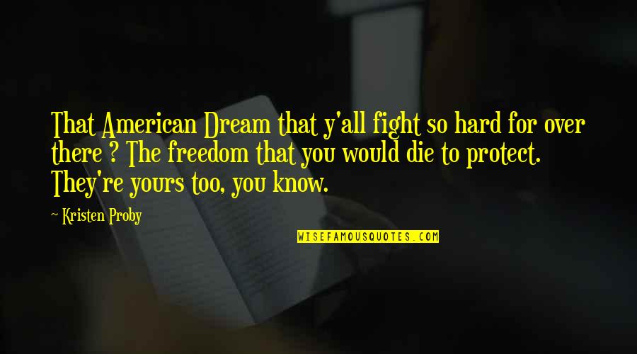 Kristen Proby Quotes By Kristen Proby: That American Dream that y'all fight so hard