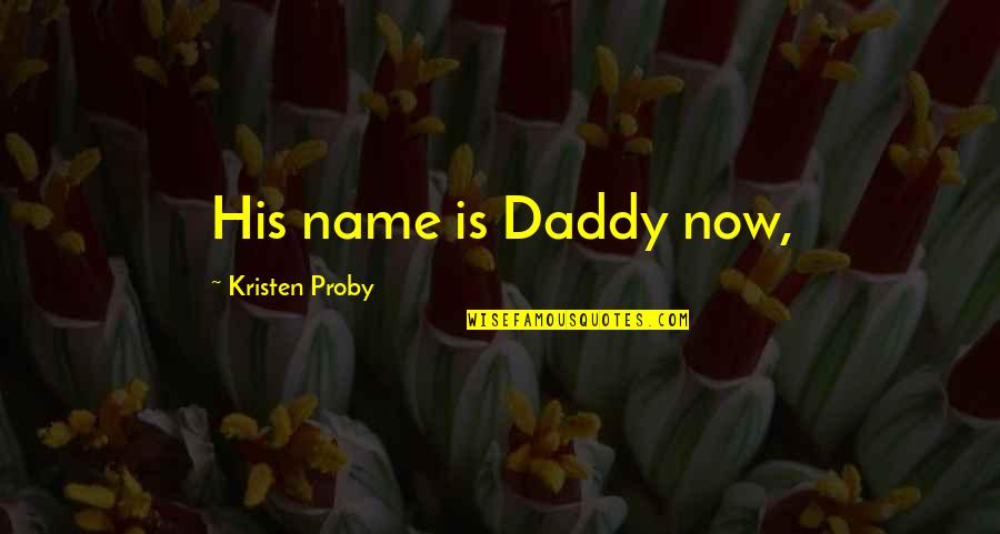 Kristen Proby Quotes By Kristen Proby: His name is Daddy now,