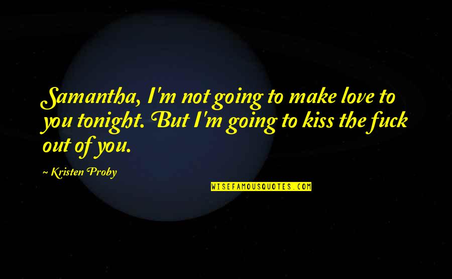 Kristen Proby Quotes By Kristen Proby: Samantha, I'm not going to make love to