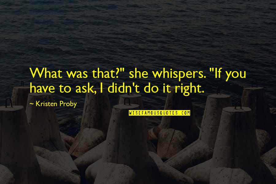 Kristen Proby Quotes By Kristen Proby: What was that?" she whispers. "If you have