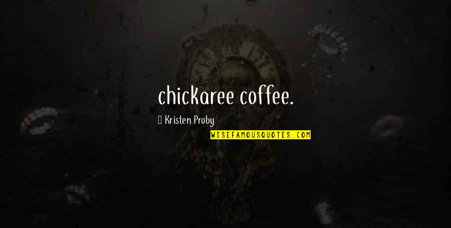 Kristen Proby Quotes By Kristen Proby: chickaree coffee.
