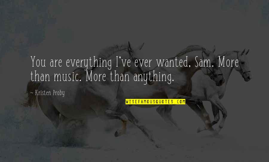 Kristen Proby Quotes By Kristen Proby: You are everything I've ever wanted, Sam. More