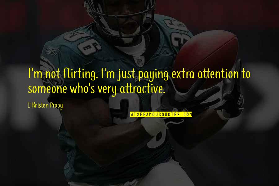 Kristen Proby Quotes By Kristen Proby: I'm not flirting. I'm just paying extra attention