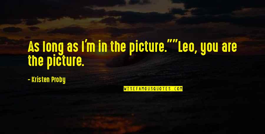 Kristen Proby Quotes By Kristen Proby: As long as I'm in the picture.""Leo, you