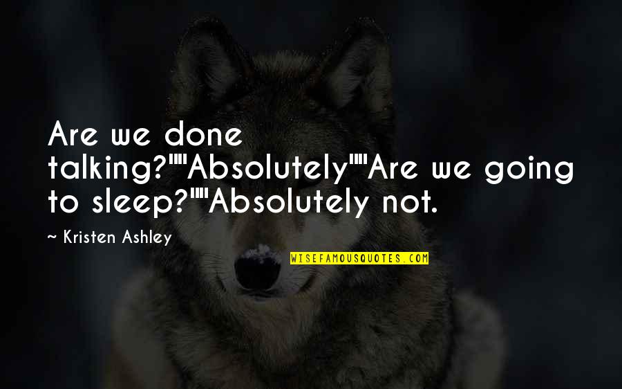 Kristen Quotes By Kristen Ashley: Are we done talking?""Absolutely""Are we going to sleep?""Absolutely