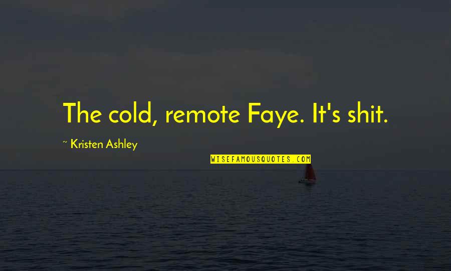 Kristen Quotes By Kristen Ashley: The cold, remote Faye. It's shit.