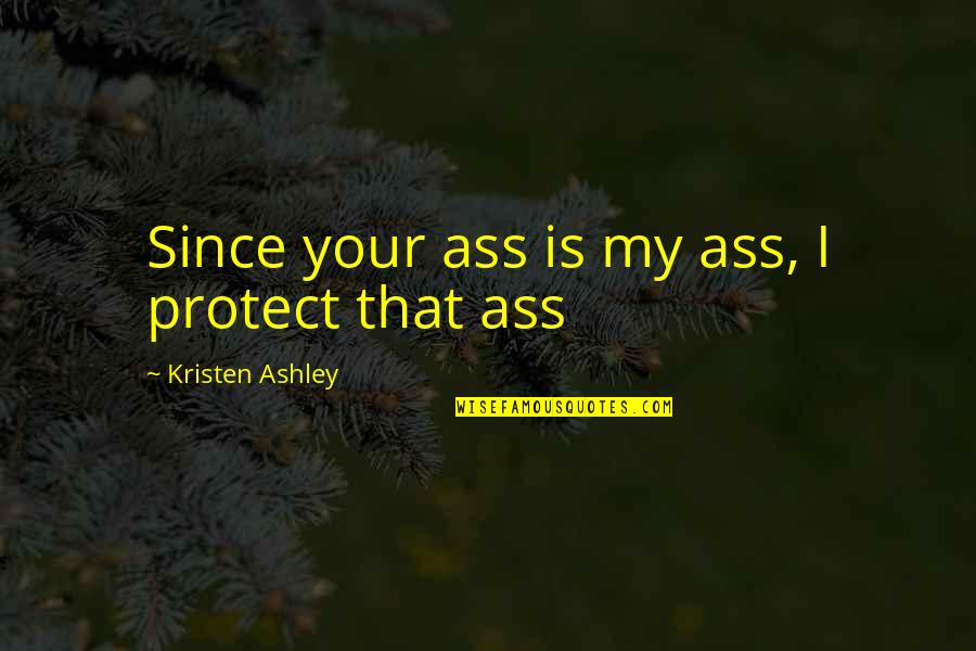 Kristen Quotes By Kristen Ashley: Since your ass is my ass, I protect