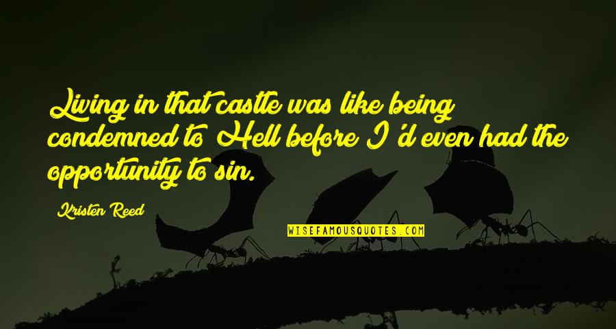 Kristen R Quotes By Kristen Reed: Living in that castle was like being condemned Kristen R Quotes By Kristen Reed: Living in that castle was like being condemned