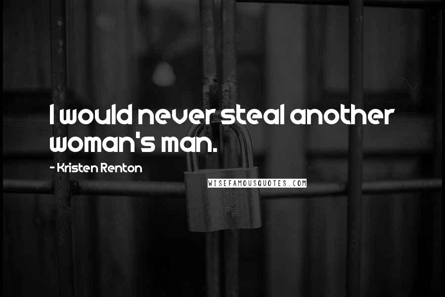 Kristen Renton quotes: I would never steal another woman's man.