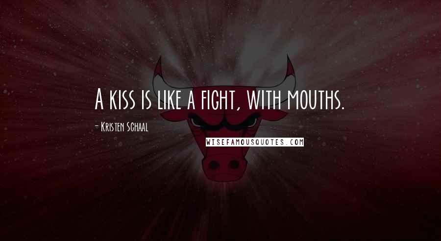 Kristen Schaal quotes: A kiss is like a fight, with mouths.