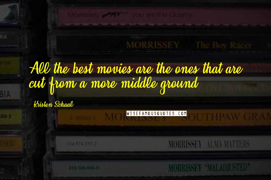 Kristen Schaal quotes: All the best movies are the ones that are cut from a more middle ground.