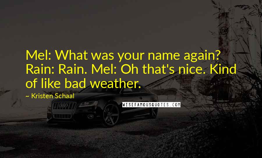 Kristen Schaal quotes: Mel: What was your name again? Rain: Rain. Mel: Oh that's nice. Kind of like bad weather.