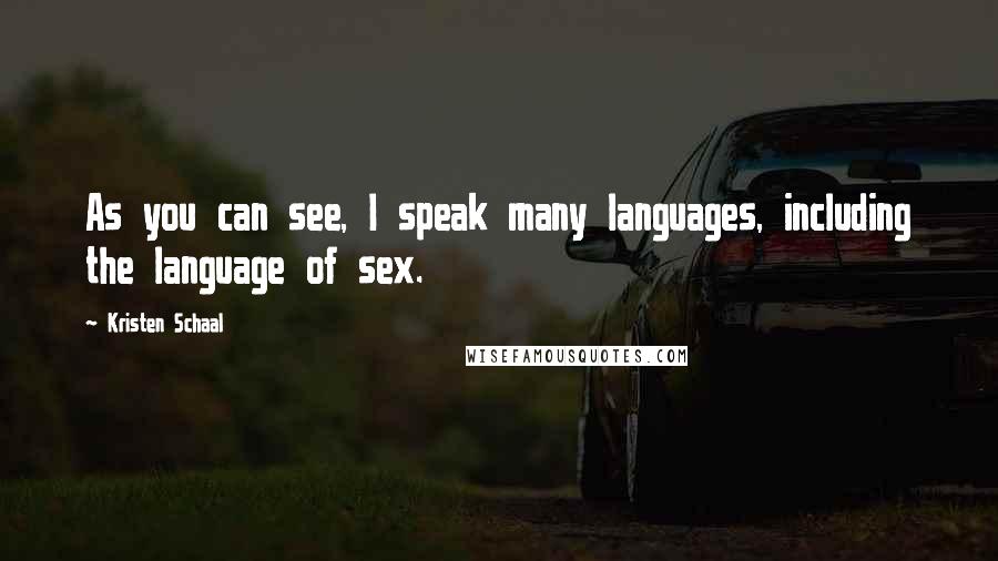 Kristen Schaal quotes: As you can see, I speak many languages, including the language of sex. Kristen Schaal quotes: As you can see, I speak many languages, including the language of sex.