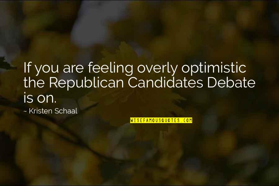 Kristen Schaal Quotes By Kristen Schaal: If you are feeling overly optimistic the Republican