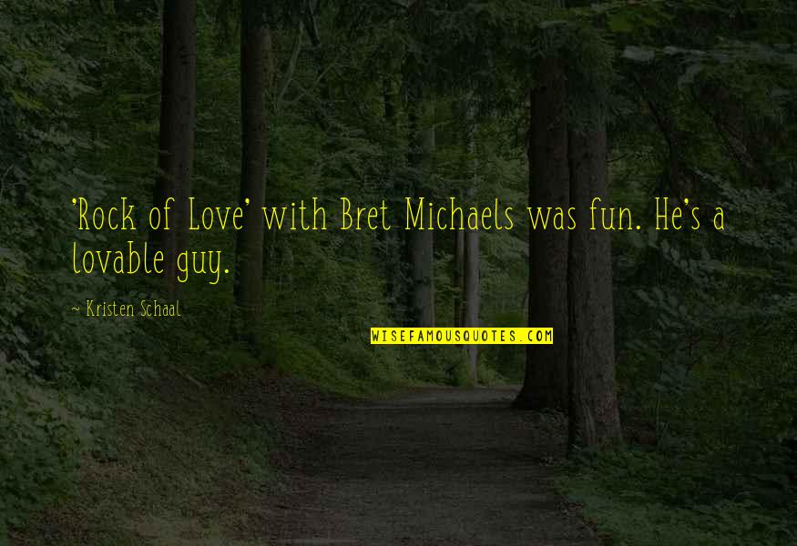 Kristen Schaal Quotes By Kristen Schaal: 'Rock of Love' with Bret Michaels was fun.
