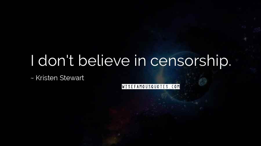 Kristen Stewart quotes: I don't believe in censorship.