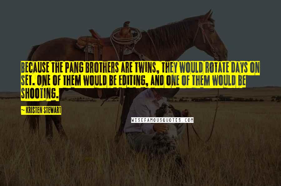 Kristen Stewart quotes: Because the Pang brothers are twins, they would rotate days on set. One of them would be editing, and one of them would be shooting.