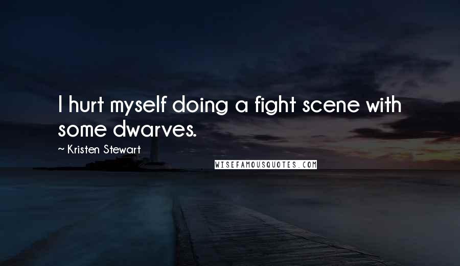 Kristen Stewart quotes: I hurt myself doing a fight scene with some dwarves.