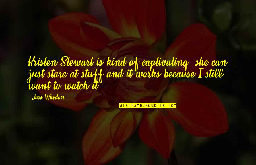 Kristen Stewart Quotes By Joss Whedon: Kristen Stewart is kind of captivating; she can Kristen Stewart Quotes By Joss Whedon: Kristen Stewart is kind of captivating; she can