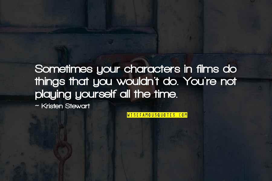 Kristen Stewart Quotes By Kristen Stewart: Sometimes your characters in films do things that Kristen Stewart Quotes By Kristen Stewart: Sometimes your characters in films do things that