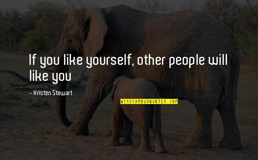 Kristen Stewart Quotes By Kristen Stewart: If you like yourself, other people will like Kristen Stewart Quotes By Kristen Stewart: If you like yourself, other people will like