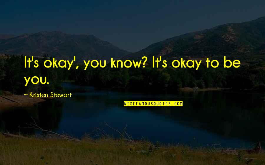 Kristen Stewart Quotes By Kristen Stewart: It's okay', you know? It's okay to be Kristen Stewart Quotes By Kristen Stewart: It's okay', you know? It's okay to be